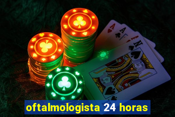 oftalmologista 24 horas